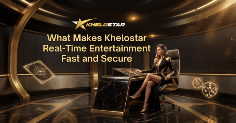 What Makes Khelostar Real-Time Entertainment Fast and Secure Khelostar Real-Time Entertainment